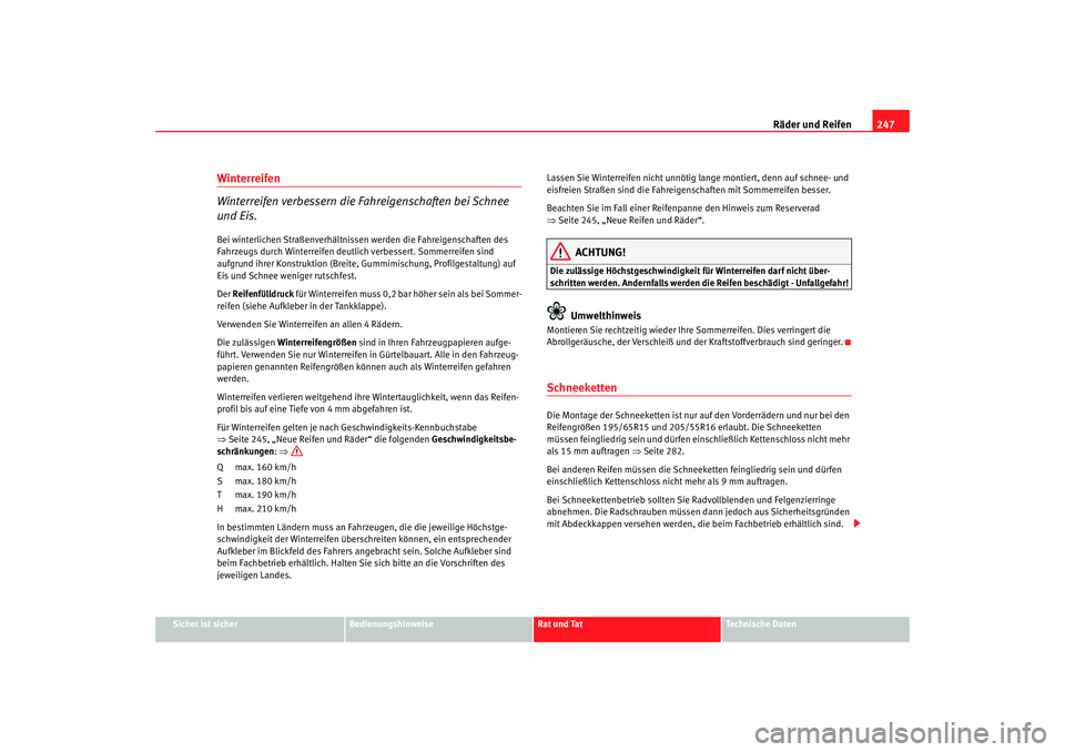 SEAT TOLEDO 2009 Owners Manual Räder und Reifen247
Sicher ist sicher
Bedienungshinweise
Rat und Tat
Technische Daten
Winterreifen
Winterreifen verbessern die Fahreigenschaften bei Schnee
und Eis.Bei winterlichen Straßenverhält SEAT TOLEDO 2009 Owners Manual Räder und Reifen247
Sicher ist sicher
Bedienungshinweise
Rat und Tat
Technische Daten
Winterreifen
Winterreifen verbessern die Fahreigenschaften bei Schnee
und Eis.Bei winterlichen Straßenverhält