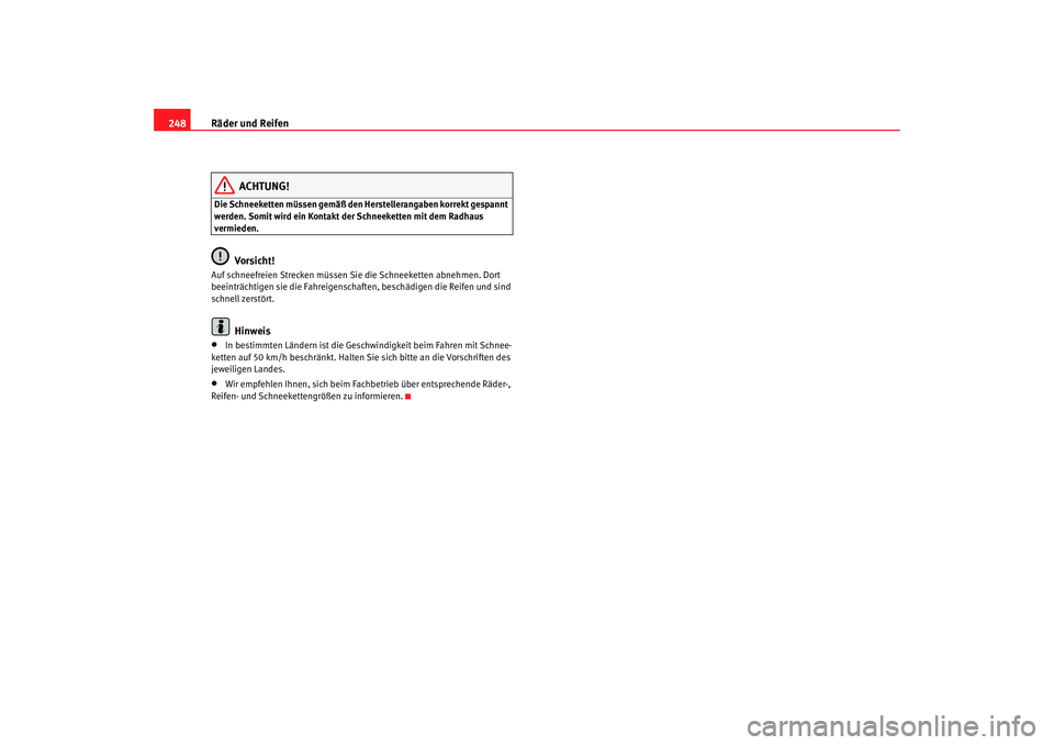 SEAT TOLEDO 2009 Owners Manual Räder und Reifen
248
ACHTUNG!
Die Schneeketten müssen gemäß den Herstellerangaben korrekt gespannt
werden. Somit wird ein Kontakt der Schneeketten mit dem Radhaus
vermieden.
Vorsicht!
Auf schnee SEAT TOLEDO 2009 Owners Manual Räder und Reifen
248
ACHTUNG!
Die Schneeketten müssen gemäß den Herstellerangaben korrekt gespannt
werden. Somit wird ein Kontakt der Schneeketten mit dem Radhaus
vermieden.
Vorsicht!
Auf schnee