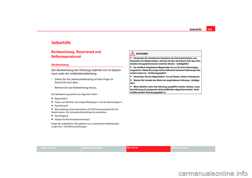 SEAT TOLEDO 2009 Owners Manual Selbsthilfe249
Sicher ist sicher
Bedienungshinweise
Rat und Tat
Technische Daten
SelbsthilfeBordwerkzeug, Reserverad und
ReifenreparatursetBordwerkzeug
Das Bordwerkzeug des Fahrzeugs befindet sich i SEAT TOLEDO 2009 Owners Manual Selbsthilfe249
Sicher ist sicher
Bedienungshinweise
Rat und Tat
Technische Daten
SelbsthilfeBordwerkzeug, Reserverad und
ReifenreparatursetBordwerkzeug
Das Bordwerkzeug des Fahrzeugs befindet sich i