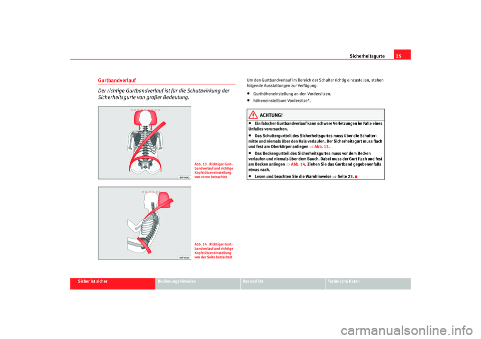 SEAT TOLEDO 2009 Owners Manual Sicherheitsgurte25
Sicher ist sicher
Bedienungshinweise
Rat und Tat
Technische Daten
Gurtbandverlauf
Der richtige Gurtbandverlauf ist für die Schutzwirkung der
Sicherheitsgurte von großer Bedeutung SEAT TOLEDO 2009 Owners Manual Sicherheitsgurte25
Sicher ist sicher
Bedienungshinweise
Rat und Tat
Technische Daten
Gurtbandverlauf
Der richtige Gurtbandverlauf ist für die Schutzwirkung der
Sicherheitsgurte von großer Bedeutung