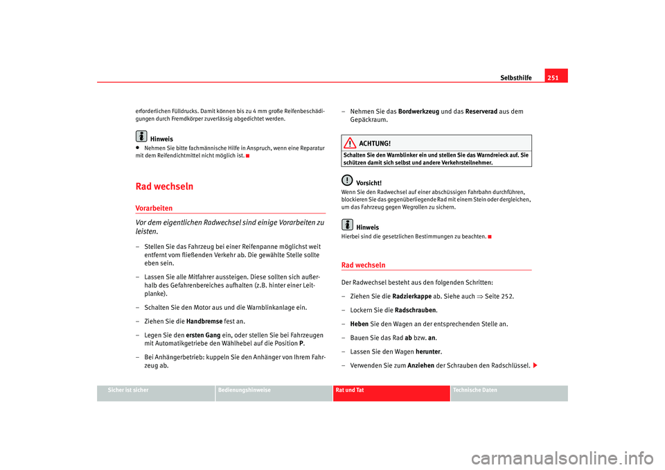 SEAT TOLEDO 2009 Owners Manual Selbsthilfe251
Sicher ist sicher
Bedienungshinweise
Rat und Tat
Technische Daten
erforderlichen Fülldrucks. Damit könn
en bis zu 4 mm große Reifenbeschädi-
gungen durch Fremdkörper zuverlässig a SEAT TOLEDO 2009 Owners Manual Selbsthilfe251
Sicher ist sicher
Bedienungshinweise
Rat und Tat
Technische Daten
erforderlichen Fülldrucks. Damit könn
en bis zu 4 mm große Reifenbeschädi-
gungen durch Fremdkörper zuverlässig a