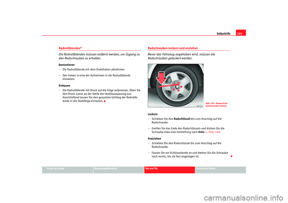 SEAT TOLEDO 2009 Owners Manual Selbsthilfe253
Sicher ist sicher
Bedienungshinweise
Rat und Tat
Technische Daten
Radvollblenden*
Die Radvollblenden müssen entfernt werden, um Zugang zu
den Radschrauben zu erhalten.Demontieren
– SEAT TOLEDO 2009 Owners Manual Selbsthilfe253
Sicher ist sicher
Bedienungshinweise
Rat und Tat
Technische Daten
Radvollblenden*
Die Radvollblenden müssen entfernt werden, um Zugang zu
den Radschrauben zu erhalten.Demontieren
–