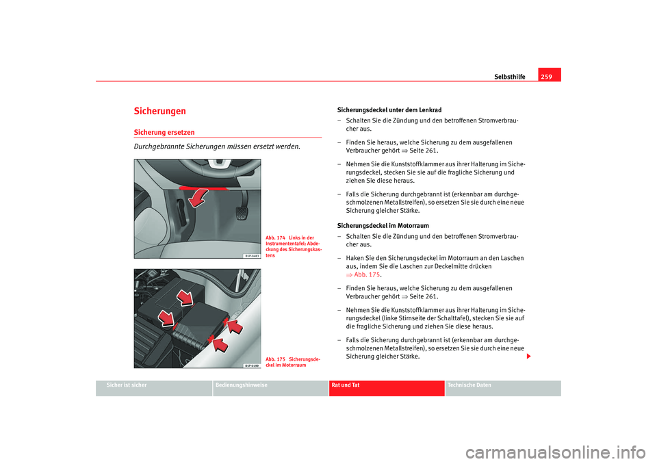 SEAT TOLEDO 2009 Owners Manual Selbsthilfe259
Sicher ist sicher
Bedienungshinweise
Rat und Tat
Technische Daten
SicherungenSicherung ersetzen
Durchgebrannte Sicherungen müssen ersetzt werden.
Sicherungsdeckel unter dem Lenkrad
– SEAT TOLEDO 2009 Owners Manual Selbsthilfe259
Sicher ist sicher
Bedienungshinweise
Rat und Tat
Technische Daten
SicherungenSicherung ersetzen
Durchgebrannte Sicherungen müssen ersetzt werden.
Sicherungsdeckel unter dem Lenkrad
–