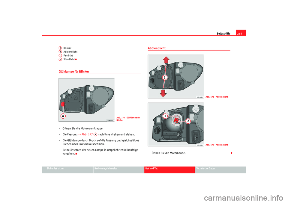 SEAT TOLEDO 2009 Owners Manual Selbsthilfe265
Sicher ist sicher
Bedienungshinweise
Rat und Tat
Technische Daten
Blinker
Abblendlicht
Fernlicht
Standlicht
Glühlampe für Blinker – Öffnen Sie die Motorraumklappe.
– Die Fassung SEAT TOLEDO 2009 Owners Manual Selbsthilfe265
Sicher ist sicher
Bedienungshinweise
Rat und Tat
Technische Daten
Blinker
Abblendlicht
Fernlicht
Standlicht
Glühlampe für Blinker – Öffnen Sie die Motorraumklappe.
– Die Fassung