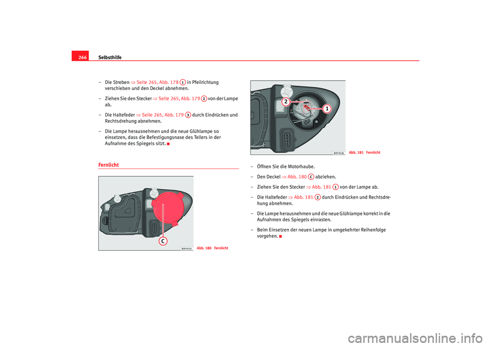 SEAT TOLEDO 2009 Owners Manual Selbsthilfe
266
–Die Streben ⇒ Seite 265, Abb. 178 in Pfeilrichtung
verschieben und den Deckel abnehmen.
– Ziehen Sie den Stecker ⇒ Seite 265, Abb. 179 von der Lampe
ab.
– Die Haltefed SEAT TOLEDO 2009 Owners Manual Selbsthilfe
266
–Die Streben ⇒ Seite 265, Abb. 178 in Pfeilrichtung
verschieben und den Deckel abnehmen.
– Ziehen Sie den Stecker ⇒ Seite 265, Abb. 179 von der Lampe
ab.
– Die Haltefed