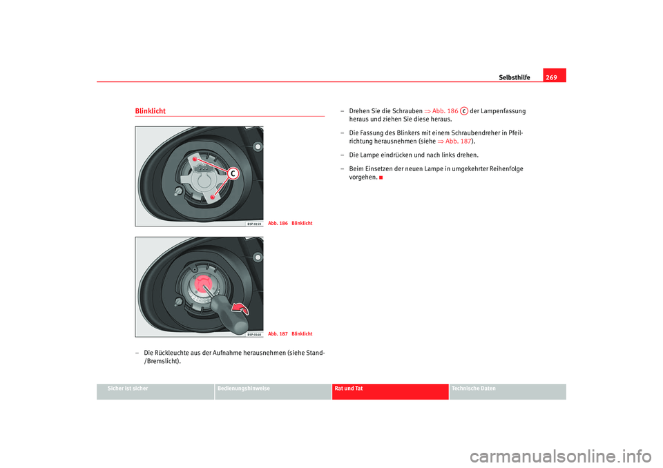 SEAT TOLEDO 2009 Owners Manual Selbsthilfe269
Sicher ist sicher
Bedienungshinweise
Rat und Tat
Technische Daten
Blinklicht–Die Rückleuchte aus der Aufnah me herausnehmen (siehe Stand-
/Bremslicht). – Drehen Sie die Schrauben
SEAT TOLEDO 2009 Owners Manual Selbsthilfe269
Sicher ist sicher
Bedienungshinweise
Rat und Tat
Technische Daten
Blinklicht–Die Rückleuchte aus der Aufnah me herausnehmen (siehe Stand-
/Bremslicht). – Drehen Sie die Schrauben
