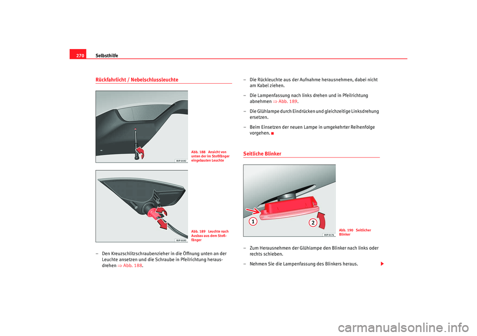 SEAT TOLEDO 2009 Owners Manual Selbsthilfe
270Rückfahrlicht / Nebelschlussleuchte– Den Kreuzschlitzschraubenzieher in die Öffnung unten an der
Leuchte ansetzen und die Schraube in Pfeilrichtung heraus-
drehen ⇒Abb. 188 . †SEAT TOLEDO 2009 Owners Manual Selbsthilfe
270Rückfahrlicht / Nebelschlussleuchte– Den Kreuzschlitzschraubenzieher in die Öffnung unten an der
Leuchte ansetzen und die Schraube in Pfeilrichtung heraus-
drehen ⇒Abb. 188 . â€