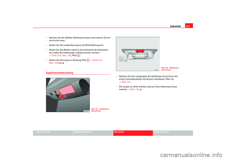 SEAT TOLEDO 2009 Owners Manual Selbsthilfe271
Sicher ist sicher
Bedienungshinweise
Rat und Tat
Technische Daten
– Nehmen Sie die defekte Glühlampe heraus und ersetzen Sie sie
durch eine neue.
– Rasten Sie die Lampenfassung in SEAT TOLEDO 2009 Owners Manual Selbsthilfe271
Sicher ist sicher
Bedienungshinweise
Rat und Tat
Technische Daten
– Nehmen Sie die defekte Glühlampe heraus und ersetzen Sie sie
durch eine neue.
– Rasten Sie die Lampenfassung in