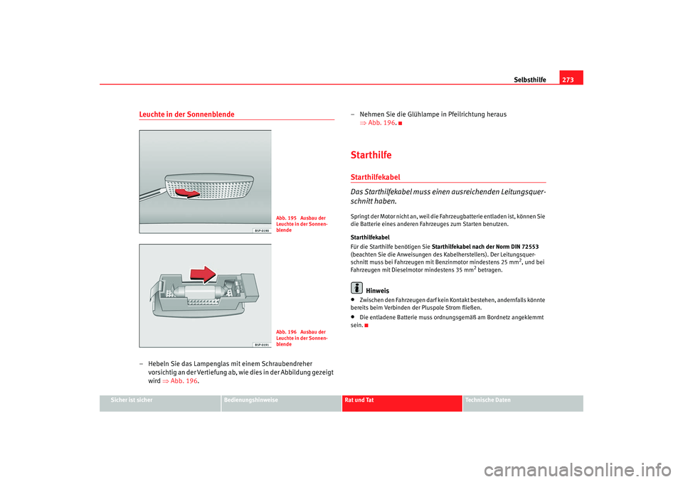 SEAT TOLEDO 2009 Owners Manual Selbsthilfe273
Sicher ist sicher
Bedienungshinweise
Rat und Tat
Technische Daten
Leuchte in der Sonnenblende– Hebeln Sie das Lampenglas mit einem Schraubendreher
vorsichtig an der Vertiefung ab, wi SEAT TOLEDO 2009 Owners Manual Selbsthilfe273
Sicher ist sicher
Bedienungshinweise
Rat und Tat
Technische Daten
Leuchte in der Sonnenblende– Hebeln Sie das Lampenglas mit einem Schraubendreher
vorsichtig an der Vertiefung ab, wi