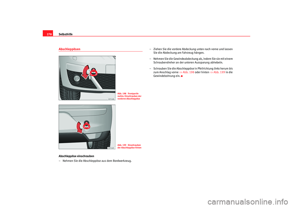 SEAT TOLEDO 2009 Owners Manual Selbsthilfe
278AbschleppösenAbschleppöse einschrauben
– Nehmen Sie die Abschleppöse aus dem Bordwerkzeug. – Ziehen Sie die vordere Abdeckung unten nach vorne und lassen
Sie die Abdeckung am Fa SEAT TOLEDO 2009 Owners Manual Selbsthilfe
278AbschleppösenAbschleppöse einschrauben
– Nehmen Sie die Abschleppöse aus dem Bordwerkzeug. – Ziehen Sie die vordere Abdeckung unten nach vorne und lassen
Sie die Abdeckung am Fa
