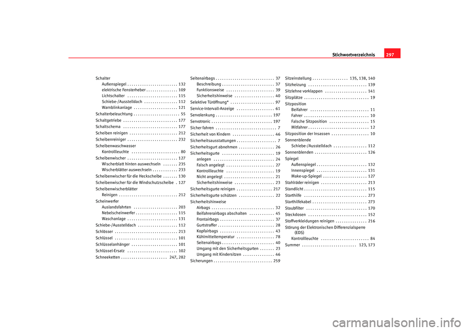 SEAT TOLEDO 2009 Owners Manual Stichwortverzeichnis297
Schalter
Außenspiegel . . . . . . . . . . . . . . . . . . . . . . . . 132
elektrische Fensterheber . . . . . . . . . . . . . . . 109
Lichtschalter . . . . . . . . . . . . . . SEAT TOLEDO 2009 Owners Manual Stichwortverzeichnis297
Schalter
Außenspiegel . . . . . . . . . . . . . . . . . . . . . . . . 132
elektrische Fensterheber . . . . . . . . . . . . . . . 109
Lichtschalter . . . . . . . . . . . . . .