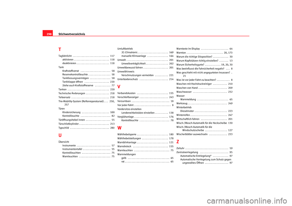 SEAT TOLEDO 2009 Owners Manual Stichwortverzeichnis
298TTagfahrlicht . . . . . . . . . . . . . . . . . . . . . . . . . . . . 117
aktivieren . . . . . . . . . . . . . . . . . . . . . . . . . . . 118
deaktivieren . . . . . . . . . SEAT TOLEDO 2009 Owners Manual Stichwortverzeichnis
298TTagfahrlicht . . . . . . . . . . . . . . . . . . . . . . . . . . . . 117
aktivieren . . . . . . . . . . . . . . . . . . . . . . . . . . . 118
deaktivieren . . . . . . . . .