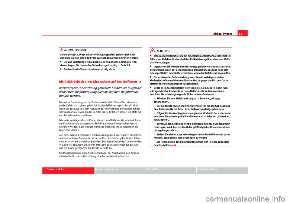 SEAT TOLEDO 2009  Owners Manual Airbag-System31
Sicher ist sicher
Bedienungshinweise
Rat und Tat
Technische Daten
gefahr erheblich. Diese erhöhte Verletzungsgefahr steigert sich noch, 
wenn Sie in solch einem Fall vom auslösenden 