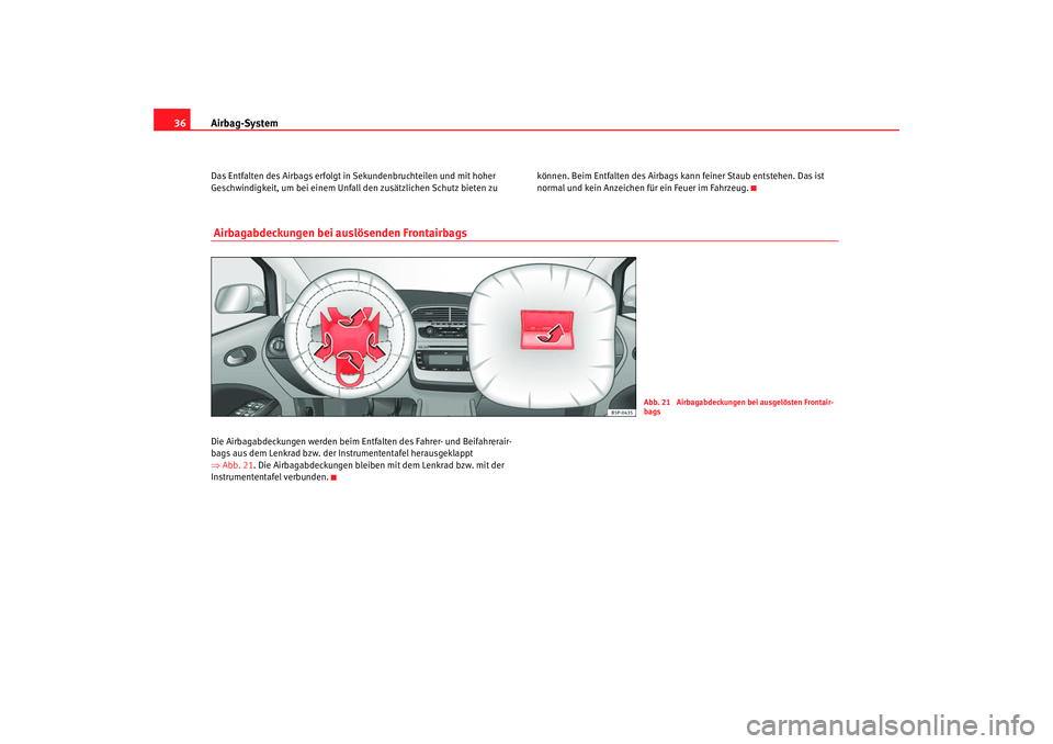 SEAT TOLEDO 2009 Owners Guide Airbag-System
36Das Entfalten des Airbags erfolgt in Sekundenbruchteilen und mit hoher
Geschwindigkeit, um bei einem Unfall den zusätzlichen Schutz bieten zu können. Beim Entfalten des Airbags ka SEAT TOLEDO 2009 Owners Guide Airbag-System
36Das Entfalten des Airbags erfolgt in Sekundenbruchteilen und mit hoher
Geschwindigkeit, um bei einem Unfall den zusätzlichen Schutz bieten zu können. Beim Entfalten des Airbags ka