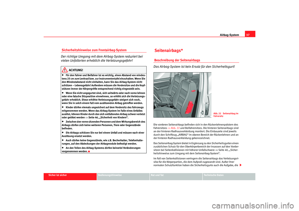 SEAT TOLEDO 2009 Owners Guide Airbag-System37
Sicher ist sicher
Bedienungshinweise
Rat und Tat
Technische Daten
Sicherheitshinweise zum Frontairbag-System
Der richtige Umgang mit dem Airbag-System reduziert bei
vielen Unfallarte SEAT TOLEDO 2009 Owners Guide Airbag-System37
Sicher ist sicher
Bedienungshinweise
Rat und Tat
Technische Daten
Sicherheitshinweise zum Frontairbag-System
Der richtige Umgang mit dem Airbag-System reduziert bei
vielen Unfallarte