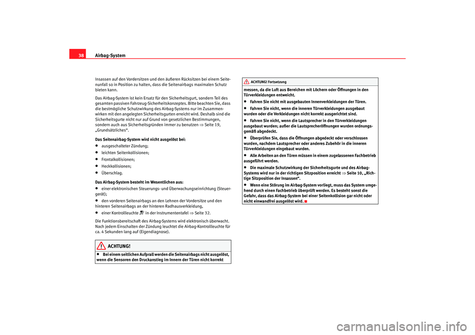 SEAT TOLEDO 2009 Owners Guide Airbag-System
38Insassen auf den Vordersitzen und de n äußeren Rücksitzen bei einem Seite-
nunfall so in Position zu halten, dass die Seitenairbags maximalen Schutz
bieten kann.
Das Airbag-System SEAT TOLEDO 2009 Owners Guide Airbag-System
38Insassen auf den Vordersitzen und de n äußeren Rücksitzen bei einem Seite-
nunfall so in Position zu halten, dass die Seitenairbags maximalen Schutz
bieten kann.
Das Airbag-System