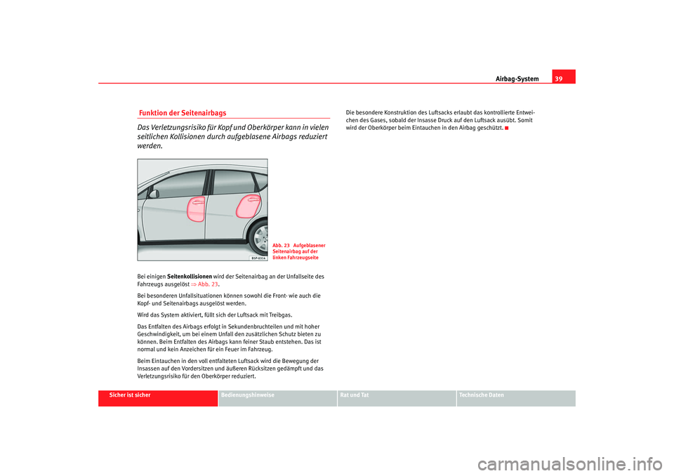 SEAT TOLEDO 2009 Owners Guide Airbag-System39
Sicher ist sicher
Bedienungshinweise
Rat und Tat
Technische Daten
Funktion der Seitenairbags
Das Verletzungsrisiko für Kopf und Oberkörper kann in vielen
seitlichen Kollisionen dur SEAT TOLEDO 2009 Owners Guide Airbag-System39
Sicher ist sicher
Bedienungshinweise
Rat und Tat
Technische Daten
Funktion der Seitenairbags
Das Verletzungsrisiko für Kopf und Oberkörper kann in vielen
seitlichen Kollisionen dur