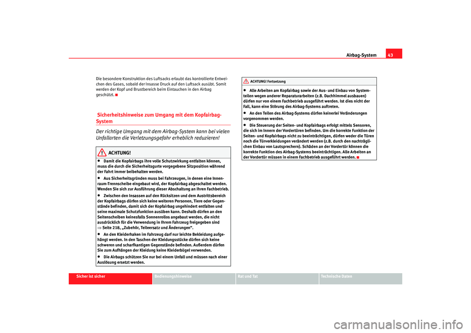 SEAT TOLEDO 2009 Service Manual Airbag-System43
Sicher ist sicher
Bedienungshinweise
Rat und Tat
Technische Daten
Die besondere Konstruktion des Luftsacks erlaubt das kontrollierte Entwei-
chen des Gases, sobald der Insasse Druck au SEAT TOLEDO 2009 Service Manual Airbag-System43
Sicher ist sicher
Bedienungshinweise
Rat und Tat
Technische Daten
Die besondere Konstruktion des Luftsacks erlaubt das kontrollierte Entwei-
chen des Gases, sobald der Insasse Druck au