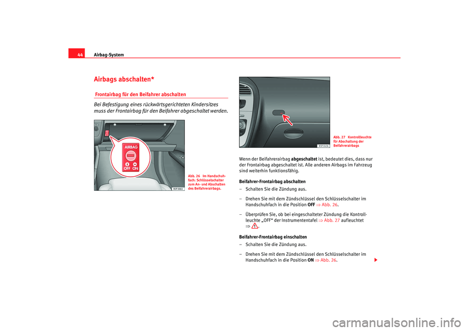 SEAT TOLEDO 2009 Service Manual Airbag-System
44Airbags abschalten* Frontairbag für den Beifahrer abschalten
Bei Befestigung eines rückwärtsgerichteten Kindersitzes
muss der Frontairbag für den Beifahrer abgeschaltet werden.
We SEAT TOLEDO 2009 Service Manual Airbag-System
44Airbags abschalten* Frontairbag für den Beifahrer abschalten
Bei Befestigung eines rückwärtsgerichteten Kindersitzes
muss der Frontairbag für den Beifahrer abgeschaltet werden.
We