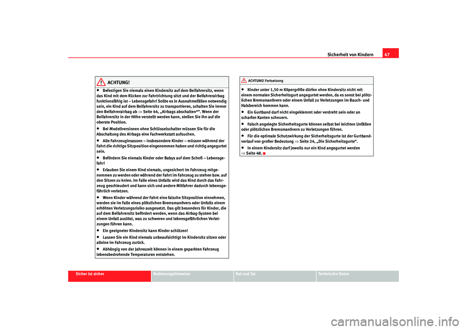 SEAT TOLEDO 2009  Owners Manual Sicherheit von Kindern47
Sicher ist sicher
Bedienungshinweise
Rat und Tat
Technische Daten
ACHTUNG!
•
Befestigen Sie niemals einen Kind ersitz auf dem Beifahrersitz, wenn 
das Kind mit dem Rücken z