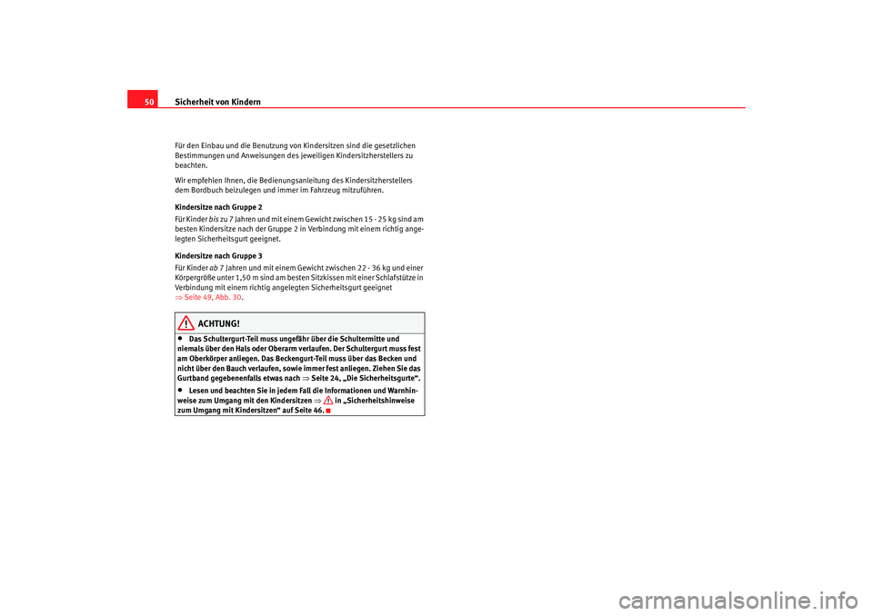 SEAT TOLEDO 2009 Workshop Manual Sicherheit von Kindern
50Für den Einbau und die Benutzung von Ki ndersitzen sind die gesetzlichen
Bestimmungen und Anweisungen des jeweiligen Kindersitzherstellers zu
beachten.
Wir empfehlen Ihnen, SEAT TOLEDO 2009 Workshop Manual Sicherheit von Kindern
50Für den Einbau und die Benutzung von Ki ndersitzen sind die gesetzlichen
Bestimmungen und Anweisungen des jeweiligen Kindersitzherstellers zu
beachten.
Wir empfehlen Ihnen,