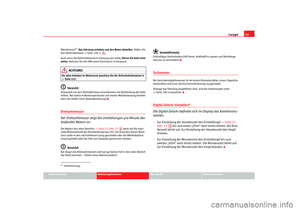 SEAT TOLEDO 2009 Workshop Manual Cockpit59
Sicher ist sicher
Bedienungshinweise
Rat und Tat
Technische Daten
Warnhinweis
4).
Das Fahrzeug anhalten und den Motor abstellen. Prüfen Sie
den Kühlmittelstand ⇒ Seite 230 ⇒.
Auch w SEAT TOLEDO 2009 Workshop Manual Cockpit59
Sicher ist sicher
Bedienungshinweise
Rat und Tat
Technische Daten
Warnhinweis
4).
Das Fahrzeug anhalten und den Motor abstellen. Prüfen Sie
den Kühlmittelstand ⇒ Seite 230 ⇒.
Auch w
