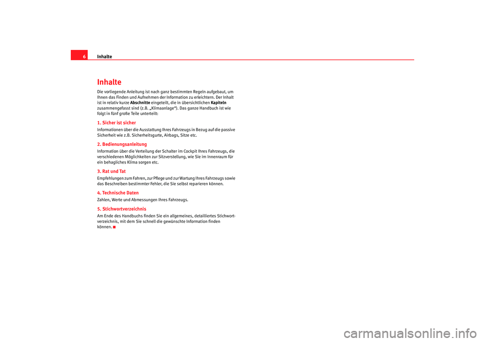 SEAT TOLEDO 2009 Owners Manual Inhalte
6InhalteDie vorliegende Anleitung ist nach ganz bestimmten Regeln aufgebaut, um
Ihnen das Finden und Aufn ehmen der Information zu erleichtern. Der Inhalt
ist in relativ kurze Abschnitte ei SEAT TOLEDO 2009 Owners Manual Inhalte
6InhalteDie vorliegende Anleitung ist nach ganz bestimmten Regeln aufgebaut, um
Ihnen das Finden und Aufn ehmen der Information zu erleichtern. Der Inhalt
ist in relativ kurze Abschnitte ei
