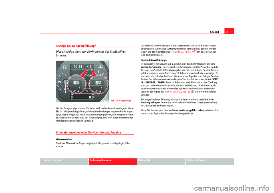 SEAT TOLEDO 2009 Repair Manual Cockpit61
Sicher ist sicher
Bedienungshinweise
Rat und Tat
Technische Daten
Anzeige der Gangempfehlung*
Diese Anzeige dient zur Verringerung des Kraftstoffver-
brauchs.Mit der Ganganzeige können Sie SEAT TOLEDO 2009 Repair Manual Cockpit61
Sicher ist sicher
Bedienungshinweise
Rat und Tat
Technische Daten
Anzeige der Gangempfehlung*
Diese Anzeige dient zur Verringerung des Kraftstoffver-
brauchs.Mit der Ganganzeige können Sie