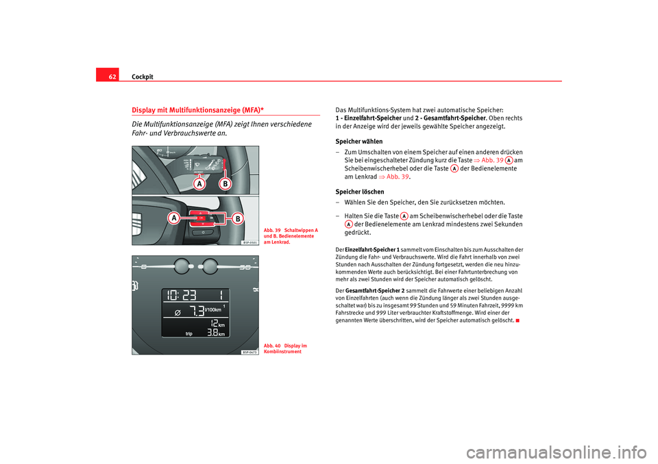 SEAT TOLEDO 2009 Repair Manual Cockpit
62Display mit Multifunktionsanzeige (MFA)*
Die Multifunktionsanzeige (MFA) zeigt Ihnen verschiedene
Fahr- und Verbrauchswerte an.
Das Multifunktions-System hat zwei automatische Speicher:
1 SEAT TOLEDO 2009 Repair Manual Cockpit
62Display mit Multifunktionsanzeige (MFA)*
Die Multifunktionsanzeige (MFA) zeigt Ihnen verschiedene
Fahr- und Verbrauchswerte an.
Das Multifunktions-System hat zwei automatische Speicher:
1