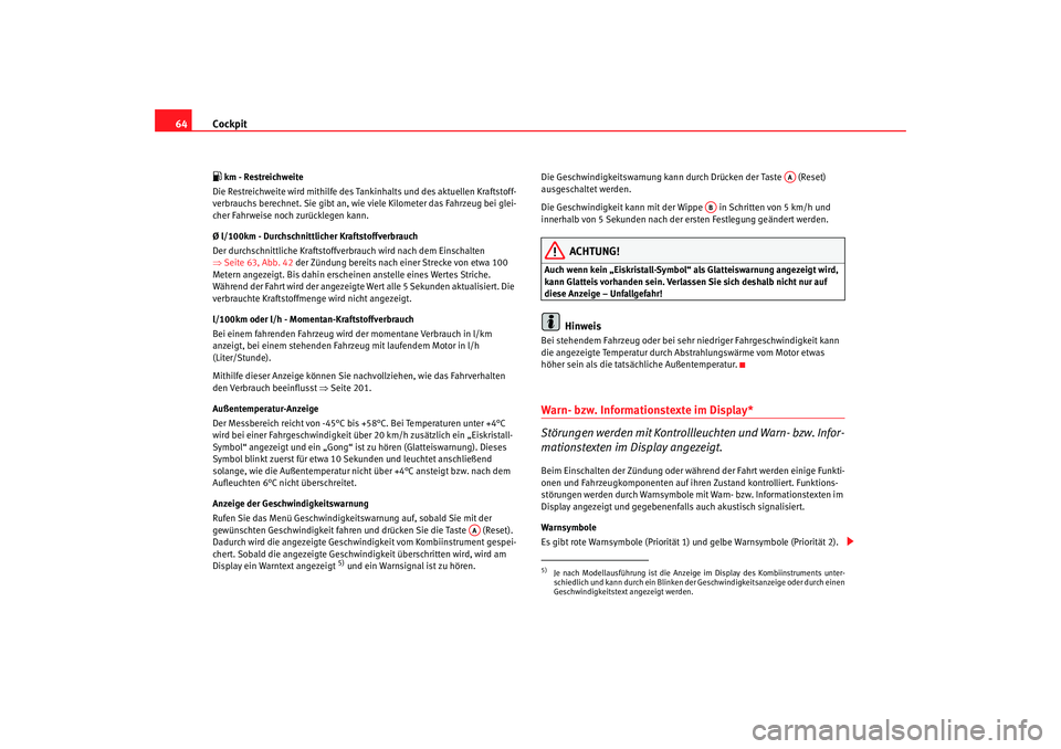 SEAT TOLEDO 2009 Repair Manual Cockpit
64 km - Restreichweite
Die Restreichweite wird mithilfe des Tankinhalts und des aktuellen Kraftstoff-
verbrauchs berechnet. Sie gibt an, wie viele Kilometer das Fahrzeug bei glei-
cher Fah SEAT TOLEDO 2009 Repair Manual Cockpit
64 km - Restreichweite
Die Restreichweite wird mithilfe des Tankinhalts und des aktuellen Kraftstoff-
verbrauchs berechnet. Sie gibt an, wie viele Kilometer das Fahrzeug bei glei-
cher Fah