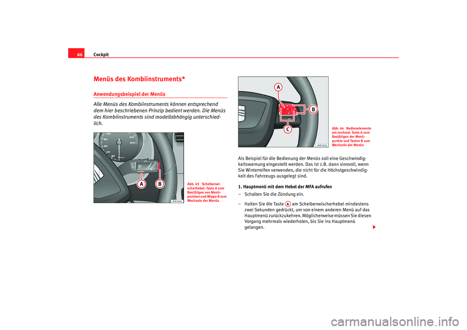 SEAT TOLEDO 2009 Repair Manual Cockpit
66Menüs des Kombiinstruments*Anwendungsbeispiel der Menüs
Alle Menüs des Kombiinstruments können entsprechend
dem hier beschriebenen Prinzip bedient werden. Die Menüs
des Kombiinstrume SEAT TOLEDO 2009 Repair Manual Cockpit
66Menüs des Kombiinstruments*Anwendungsbeispiel der Menüs
Alle Menüs des Kombiinstruments können entsprechend
dem hier beschriebenen Prinzip bedient werden. Die Menüs
des Kombiinstrume
