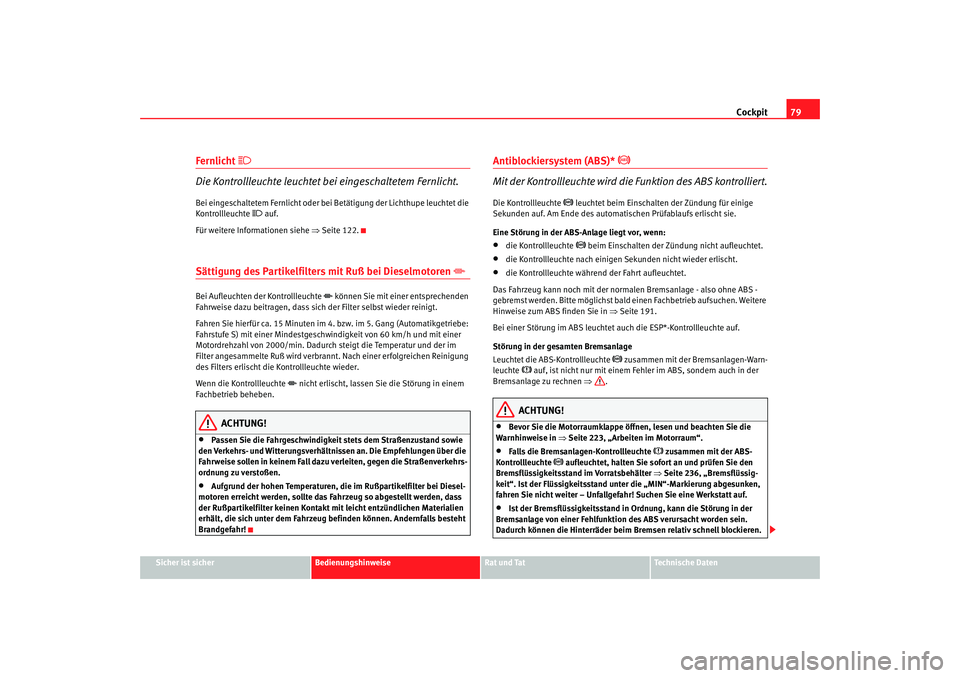 SEAT TOLEDO 2009 Manual PDF Cockpit79
Sicher ist sicher
Bedienungshinweise
Rat und Tat
Technische Daten
Fernlicht
Die Kontrollleuchte leuchtet bei eingeschaltetem Fernlicht.Bei eingeschaltetem Fernlicht oder bei Betätigung SEAT TOLEDO 2009 Manual PDF Cockpit79
Sicher ist sicher
Bedienungshinweise
Rat und Tat
Technische Daten
Fernlicht
Die Kontrollleuchte leuchtet bei eingeschaltetem Fernlicht.Bei eingeschaltetem Fernlicht oder bei Betätigung
