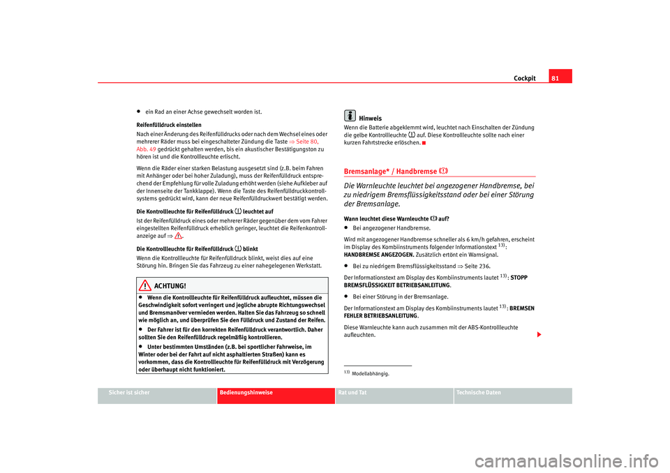 SEAT TOLEDO 2009  Owners Manual Cockpit81
Sicher ist sicher
Bedienungshinweise
Rat und Tat
Technische Daten
•
ein Rad an einer Achse gewechselt worden ist.
Reifenfülldruck einstellen
Nach einer Änderung des Re ifenfülldrucks od