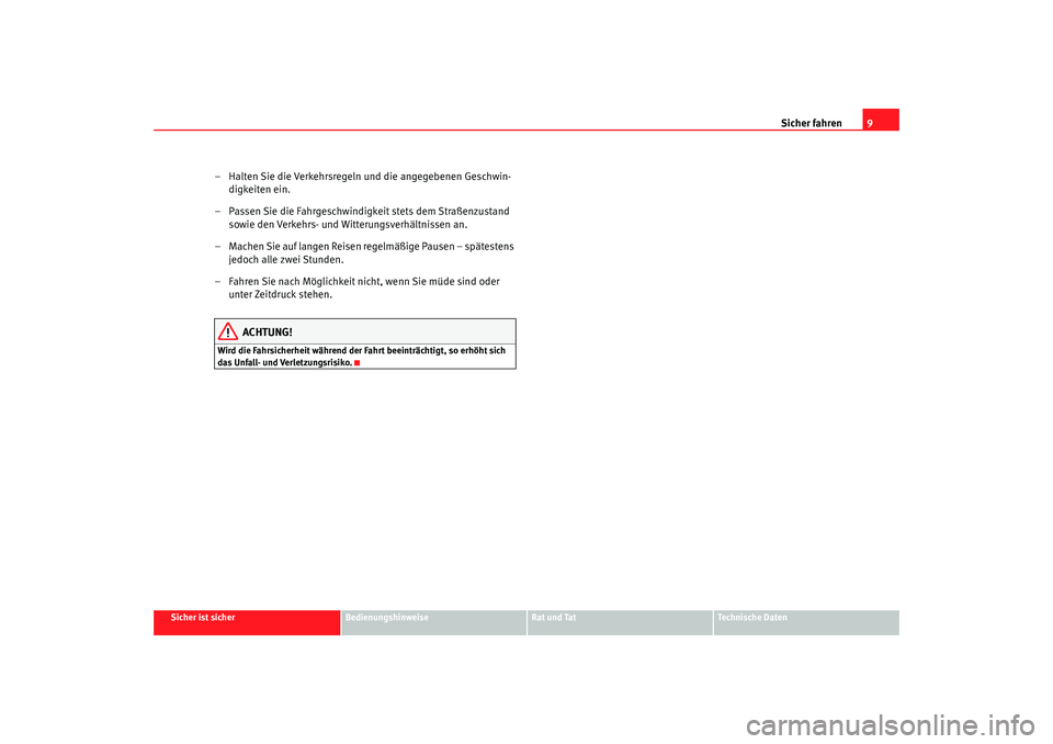 SEAT TOLEDO 2009 Owners Manual Sicher fahren9
Sicher ist sicher
Bedienungshinweise
Rat und Tat
Technische Daten
– Halten Sie die Verkehrsregeln und die angegebenen Geschwin-
digkeiten ein.
– Passen Sie die Fahrgeschwindigkeit s SEAT TOLEDO 2009 Owners Manual Sicher fahren9
Sicher ist sicher
Bedienungshinweise
Rat und Tat
Technische Daten
– Halten Sie die Verkehrsregeln und die angegebenen Geschwin-
digkeiten ein.
– Passen Sie die Fahrgeschwindigkeit s