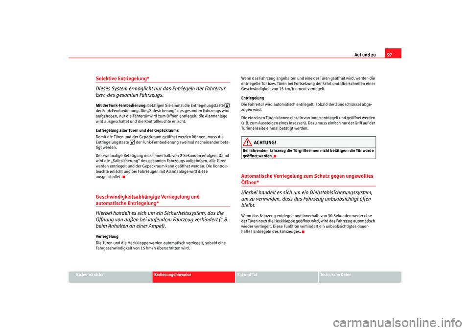 SEAT TOLEDO 2009 Owners Manual Auf und zu97
Sicher ist sicher
Bedienungshinweise
Rat und Tat
Technische Daten
Selektive Entriegelung*
Dieses System ermöglicht nur das Entriegeln der Fahrertür
bzw. des gesamten Fahrzeugs.Mit der SEAT TOLEDO 2009 Owners Manual Auf und zu97
Sicher ist sicher
Bedienungshinweise
Rat und Tat
Technische Daten
Selektive Entriegelung*
Dieses System ermöglicht nur das Entriegeln der Fahrertür
bzw. des gesamten Fahrzeugs.Mit der