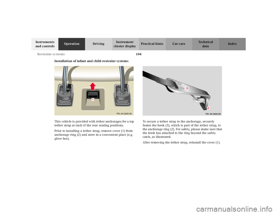 MERCEDES-BENZ CL600 2000 W140 Owners Manual 104 Restraint systems
Te ch n ica l
data Instruments 
and controlsOperationDrivingInstrument 
cluster displayPractical hints Car care Index
Installation of infant and child restraint systems
This vehi