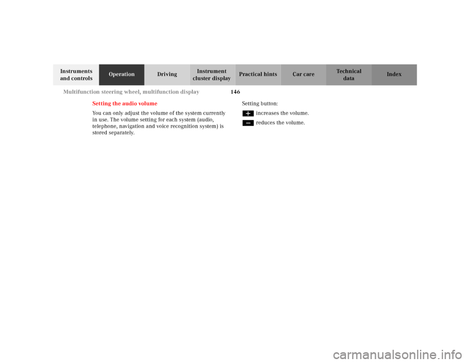 MERCEDES-BENZ CL600 2000 W140 Owners Manual 146 Multifunction steering wheel, multifunction display
Te ch n ica l
data Instruments 
and controlsOperationDrivingInstrument 
cluster displayPractical hints Car care Index
Setting the audio volume
Y