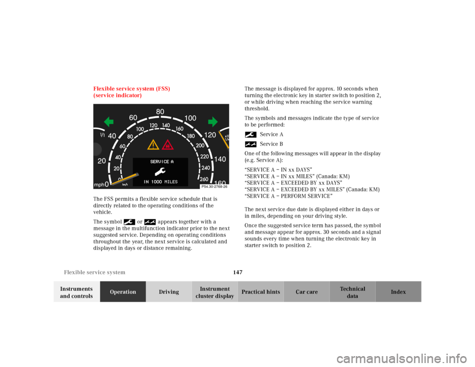 MERCEDES-BENZ CL600 2000 W140 Owners Manual 147 Flexible service system
Te ch n ica l
data Instruments 
and controlsOperationDrivingInstrument 
cluster displayPractical hints Car care Index Flexible service system (FSS)
(service indicator)
The 