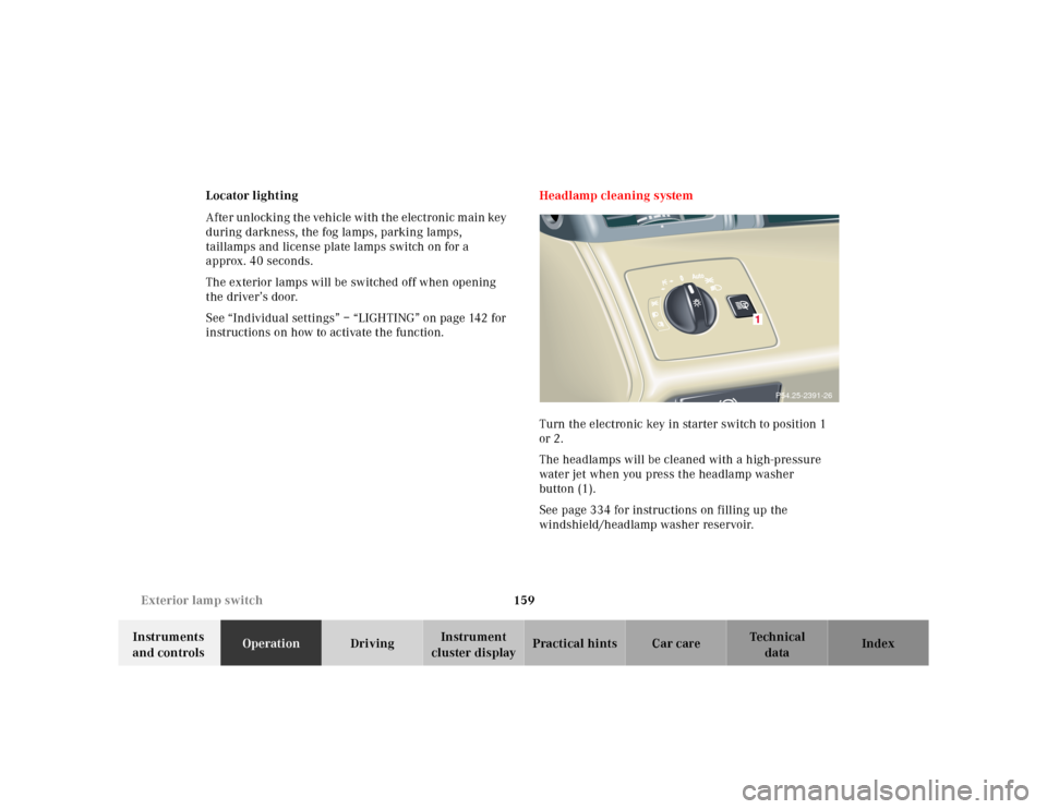 MERCEDES-BENZ CL600 2000 W140 Owners Manual 159 Exterior lamp switch
Te ch n ica l
data Instruments
and controlsOperationDrivingInstrument
cluster displayPractical hints Car care Index Locator lighting
After unlocking the vehicle with the ele MERCEDES-BENZ CL600 2000 W140 Owners Manual 159 Exterior lamp switch
Te ch n ica l
data Instruments
and controlsOperationDrivingInstrument
cluster displayPractical hints Car care Index Locator lighting
After unlocking the vehicle with the ele
