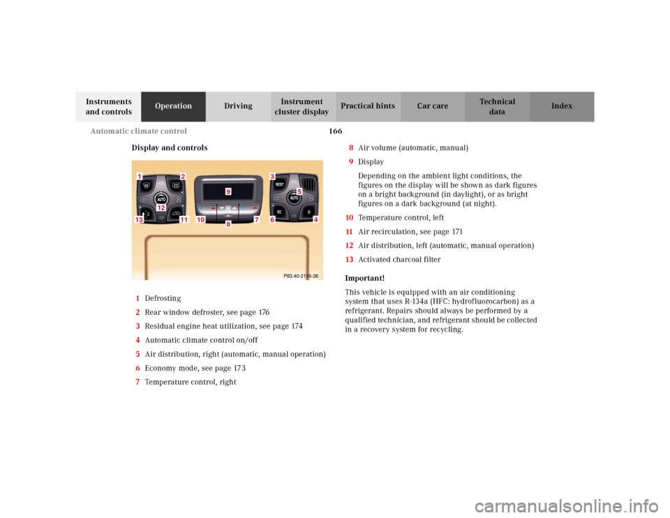 MERCEDES-BENZ CL600 2000 W140 Owners Manual 166 Automatic climate control
Te ch n ica l
data Instruments 
and controlsOperationDrivingInstrument 
cluster displayPractical hints Car care Index
Display and controls
1Defrosting
2Rear window defros