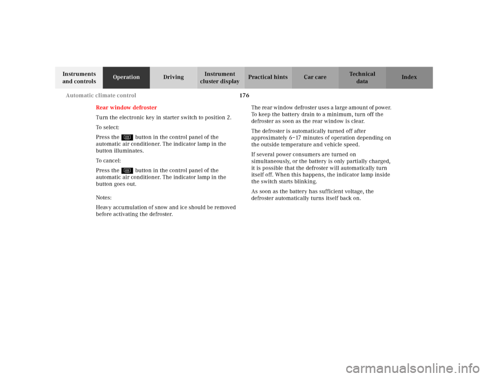 MERCEDES-BENZ CL600 2000 W140 Owners Manual 176 Automatic climate control
Te ch n ica l
data Instruments 
and controlsOperationDrivingInstrument 
cluster displayPractical hints Car care Index
Rear window defroster
Turn the electronic key in sta