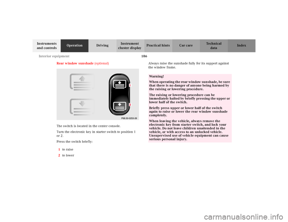 MERCEDES-BENZ CL600 2000 W140 Owners Manual 186 Interior equipment
Te ch n ica l
data Instruments
and controlsOperationDrivingInstrument
cluster displayPractical hints Car care Index
Rear window sunshade (optional)
The switch is located in th MERCEDES-BENZ CL600 2000 W140 Owners Manual 186 Interior equipment
Te ch n ica l
data Instruments
and controlsOperationDrivingInstrument
cluster displayPractical hints Car care Index
Rear window sunshade (optional)
The switch is located in th