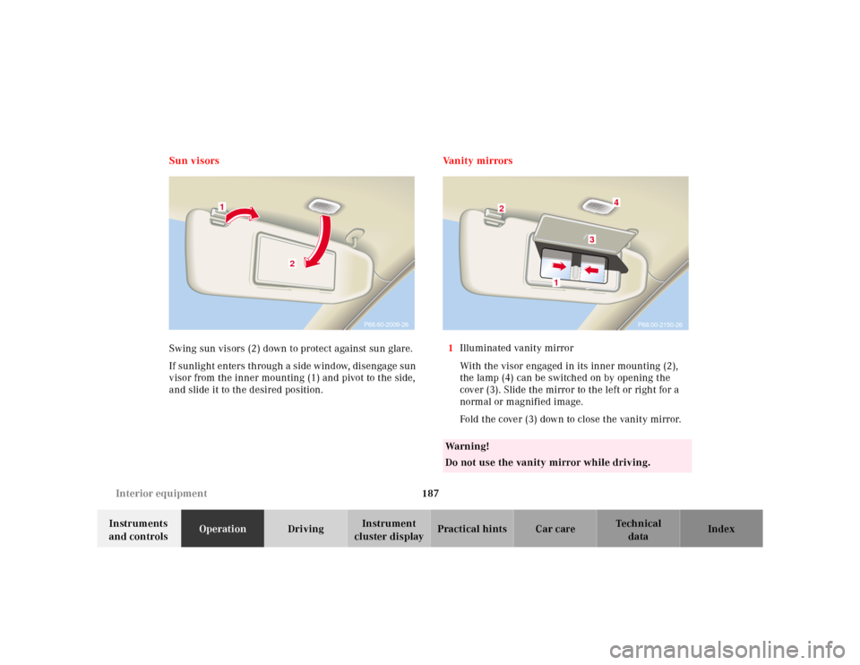 MERCEDES-BENZ CL600 2000 W140 Owners Manual 187 Interior equipment
Te ch n ica l
data Instruments
and controlsOperationDrivingInstrument
cluster displayPractical hints Car care Index Sun visors
Swing sun visors (2) down to protect against sun MERCEDES-BENZ CL600 2000 W140 Owners Manual 187 Interior equipment
Te ch n ica l
data Instruments
and controlsOperationDrivingInstrument
cluster displayPractical hints Car care Index Sun visors
Swing sun visors (2) down to protect against sun