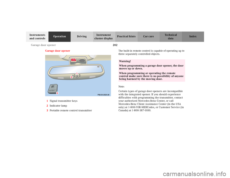 MERCEDES-BENZ CL500 2000 W140 User Guide 202 Garage door opener
Te ch n ica l
data Instruments 
and controlsOperationDrivingInstrument 
cluster displayPractical hints Car care Index
Garage door opener
1Signal transmitter keys
2Indicator lamp