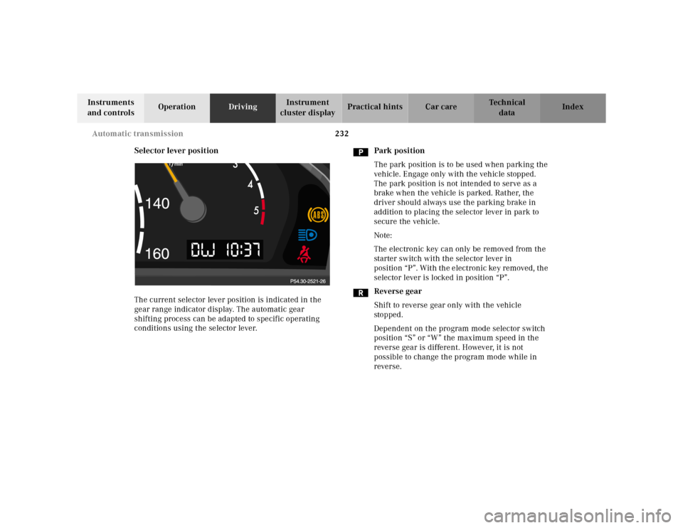 MERCEDES-BENZ CL600 2000 W140 Owners Manual 232 Automatic transmission
Te ch n ica l
data Instruments
and controlsOperationDrivingInstrument
cluster displayPractical hints Car care Index
Selector lever position
The current selector lever posi MERCEDES-BENZ CL600 2000 W140 Owners Manual 232 Automatic transmission
Te ch n ica l
data Instruments
and controlsOperationDrivingInstrument
cluster displayPractical hints Car care Index
Selector lever position
The current selector lever posi