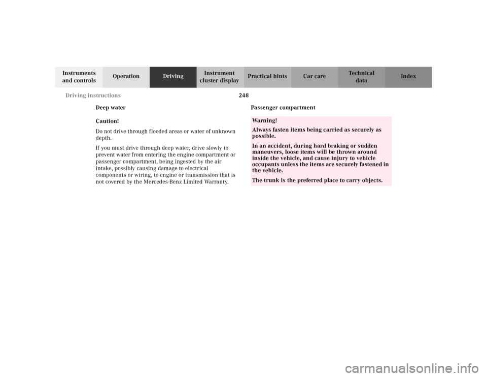 MERCEDES-BENZ CL600 2000 W140 Owners Manual 248 Driving instructions
Te ch n ica l
data Instruments
and controlsOperationDrivingInstrument
cluster displayPractical hints Car care Index
Deep water
Caution!
Do not drive through flooded areas or MERCEDES-BENZ CL600 2000 W140 Owners Manual 248 Driving instructions
Te ch n ica l
data Instruments
and controlsOperationDrivingInstrument
cluster displayPractical hints Car care Index
Deep water
Caution!
Do not drive through flooded areas or