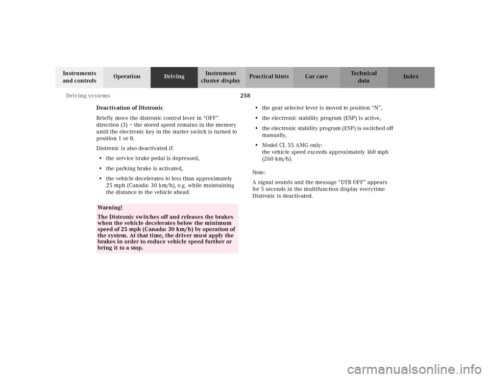 MERCEDES-BENZ CL600 2000 W140 Owners Manual 258 Driving systems
Te ch n ica l
data Instruments
and controlsOperationDrivingInstrument
cluster displayPractical hints Car care Index
Deactivation of Distronic
Briefly move the distronic control l MERCEDES-BENZ CL600 2000 W140 Owners Manual 258 Driving systems
Te ch n ica l
data Instruments
and controlsOperationDrivingInstrument
cluster displayPractical hints Car care Index
Deactivation of Distronic
Briefly move the distronic control l