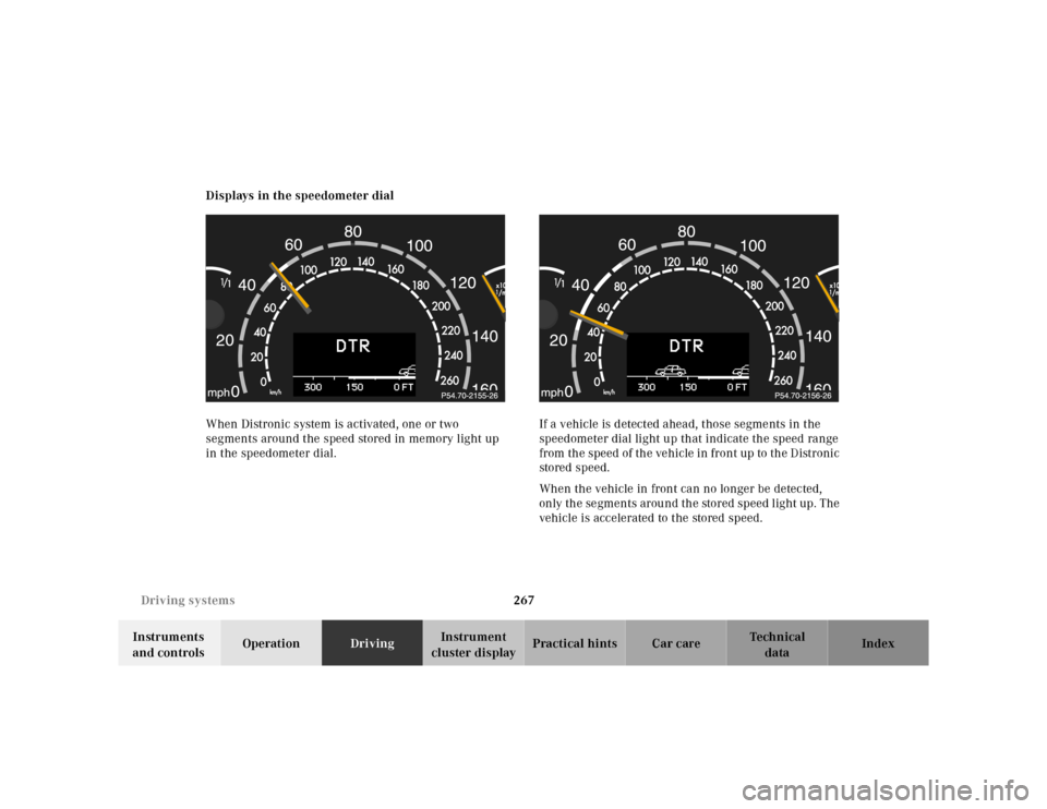 MERCEDES-BENZ CL600 2000 W140 Owners Manual 267 Driving systems
Te ch n ica l
data Instruments 
and controlsOperationDrivingInstrument 
cluster displayPractical hints Car care Index Displays in the speedometer dial
When Distronic system is acti