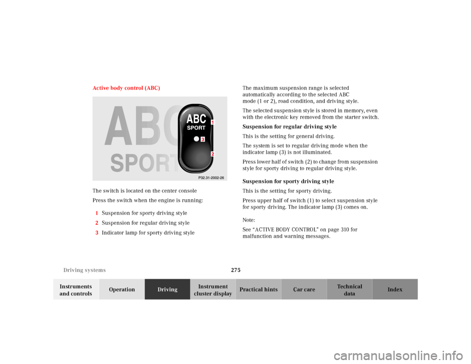 MERCEDES-BENZ CL55AMG 2000 W140 Owners Manual 275 Driving systems
Te ch n ica l
data Instruments
and controlsOperationDrivingInstrument
cluster displayPractical hints Car care Index Active body control (ABC)
The switch is located on the center MERCEDES-BENZ CL55AMG 2000 W140 Owners Manual 275 Driving systems
Te ch n ica l
data Instruments
and controlsOperationDrivingInstrument
cluster displayPractical hints Car care Index Active body control (ABC)
The switch is located on the center