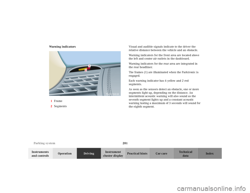 MERCEDES-BENZ CL600 2000 W140 Owners Manual 281 Parking system
Te ch n ica l
data Instruments
and controlsOperationDrivingInstrument
cluster displayPractical hints Car care Index Warning indicators
1Frame
2SegmentsVisual and audible signals i MERCEDES-BENZ CL600 2000 W140 Owners Manual 281 Parking system
Te ch n ica l
data Instruments
and controlsOperationDrivingInstrument
cluster displayPractical hints Car care Index Warning indicators
1Frame
2SegmentsVisual and audible signals i